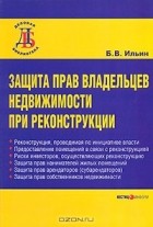 Б. В. Ильин - Защита прав владельцев недвижимости при реконструкции