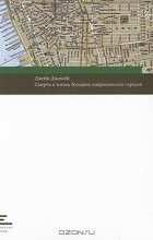 Джейн Джекобс - Смерть и жизнь больших американских городов