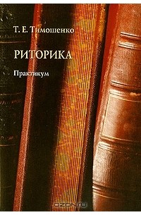 Т. Е. Тимошенко - Риторика. Практикум