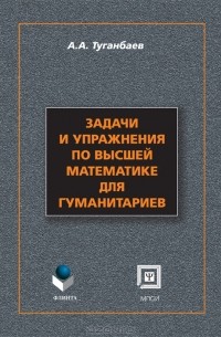 А. А. Туганбаев - Задачи и упражнения по высшей математике для гуманитариев