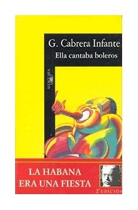 Guillermo Cabrera Infante - Ella cantaba boleros