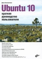 Денис Колисниченко - Ubuntu 10. Краткое руководство пользователя (+ CD-ROM)