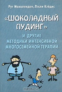  - "Шоколадный пудинг" и другие методики интенсивной многосемейной терапии