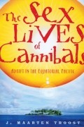 J. Marteen Troost - The Sex Lives of Cannibals