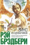 Рэй Брэдбери - Вино из одуванчиков