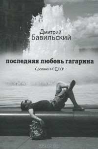 Дмитрий Бавильский - Последняя любовь Гагарина