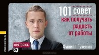 Филипп Гузенюк - 101 совет, как получать радость от работы