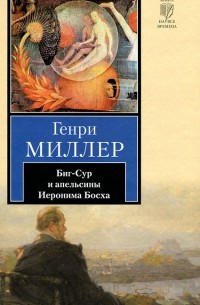Генри Миллер - Биг-Сур и апельсины Иеронима Босха