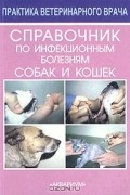 Справочник по инфекционным болезням собак и кошек