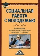Под редакцией Н. Ф. Басова - Социальная работа с молодежью