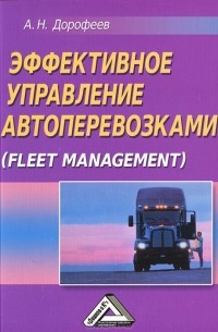 А. Н. Дорофеев - Эффективное управление автоперевозками (Fleet management)