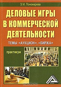 З. М. Пономарева - Деловые игры в коммерческой деятельности. Темы "Аукцион",  "Биржа". Практикум