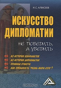 И. С. Алексеев - Искусство дипломатии. Не победить, а убедить