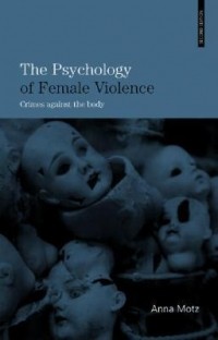 Анна Моц - The Psychology of Female Violence: Crimes Against the Body