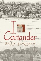 Sally Gardner - I, coriander
