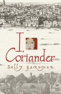 Sally Gardner - I, coriander