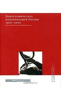 Под редакцией Анатолия Вишневского - Демографическая модернизация России 1900-2000