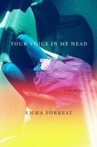 Emma Forrest - Your Voice in My Head: A Memoir