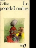 Louis-Ferdinand Céline - Le Pont de Londres (Guignol&#039;s band II)