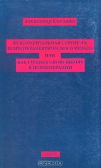 Александр Сосланд - Фундаментальная структура психотерапевтического метода или как создать свою школу в психотерапии