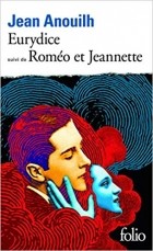 Jean Anouilh - Eurydice, suivi de Romeo Et Jeannette