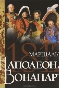 Яков Нерсесов - Маршалы Наполеона Бонапарта
