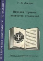 Гарри Лэндрет - Игровая терапия: искусство отношений