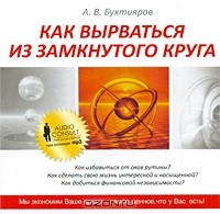 Александр Бухтияров - Как вырваться из замкнутого круга (аудиокнига MP3)
