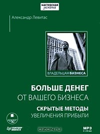 Александр Левитас - Больше денег от вашего бизнеса. Скрытые методы увеличения прибыли (аудиокнига MP3)