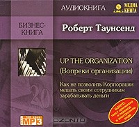 Роберт Таунсенд - Up the Organization / Вопреки организации (аудиокнига MP3)