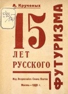 Алексей Кручёных - 15 лет русского футуризма