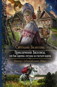 Светлана Велесова - Приключения Василисы, или Как Царевна-лягушка за счастьем ходила