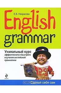 Евгения Некрасова - English Grammar. Уникальный курс эффективного и быстрого изучения английской грамматики