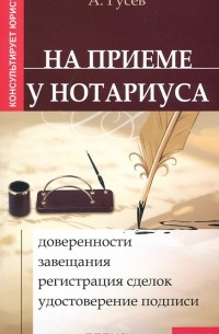 А. Гусев - На приеме у нотариуса. Доверенности, завещания, регистрация сделок, удостоверение подписи