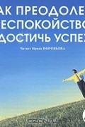 Е. И. Кутовая - Как преодолеть беспокойство и достичь успеха (аудиокнига MP3)