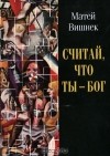 Матей Вишнек - Считай, что ты - Бог