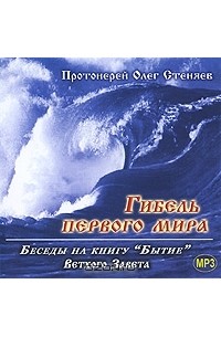 Протоирей Олег Стеняев - Гибель первого мира (аудиокнига MP3)