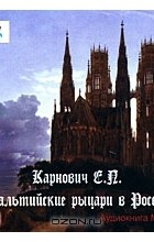 Е. П. Карнович - Мальтийские рыцари в России