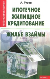 А. Гусев - Ипотечное жилищное кредитование. Жилье взаймы