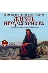 Александр Лопухин - Библейские истории Нового Завета. Жизнь Иисуса Христа. В изложении Александра Лопухина (аудиокнига MP3)