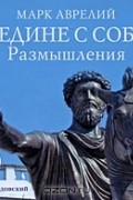 Марк Аврелий - Наедине с собой. Размышления