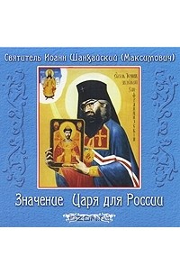 Святитель Иоанн Шанхайский (Максимович) - Значение Царя для России (аудиокнига MP3) (сборник)
