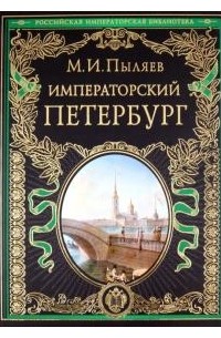 Михаил Пыляев - Императорский Петербург. Энциклопедия частной жизни столицы Российской империи