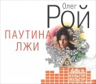 Олег Рой - Паутина лжи (аудиокнига MP3)