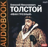 Алексей Толстой - Иван Грозный (аудиокнига MP3)