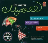 Рената Муха - А остальное придумайте сами... (аудиокнига CD)