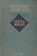 Мухтар Ауэзов - Путь Абая. Роман-эпопея в двух томах. Том 1