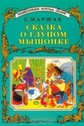 С. Маршак - Сказка о глупом мышонке (сборник)