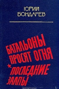 Юрий Бондарев - Батальоны просят огня. Последние залпы (сборник)