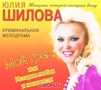 Юлия Шилова - Мой грех, или История любви и ненависти (аудиокнига MP3)
